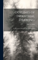 Outlines of Industrial Drawing.: An Elementary Manual for the Self-Instruction 1022068733 Book Cover