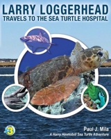 Larry Loggerhead Travels to the Sea Turtle Hospital 1947239287 Book Cover