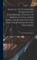 Manual of Veterinary Homeopathy, Comprising Diseases of Horses, Cattle, Sheep, Hogs, Dogs and Poultry and Their Homeopathic Treatment 1015985521 Book Cover