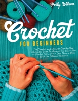Crochet For Beginners: The Complete and Ultimate Step-by-Step Illustrated Guide For Beginners to Learn How to Crochet like a Pro in less than a Week with the Different Patterns null Book Cover