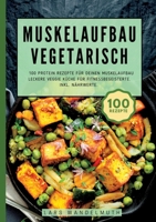 Muskelaufbau Vegetarisch- 100 Protein Rezepte für deinen Muskelaufbau: Leckere Veggie Küche für Fitnessbegeisterte. Inkl. Nährwerte. (German Edition) 3384381653 Book Cover