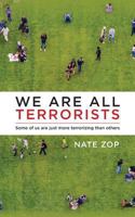 We Are All Terrorists: Some of us are just more terrorizing than others 0692988572 Book Cover
