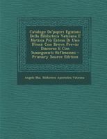 Catalogo de'Papiri Egiziani Della Biblioteca Vaticana E Notizia Piu Estesa Di Uno D'Essi: Con Breve Previo Discorso E Con Susseguenti Riflessioni - PR 1168033519 Book Cover