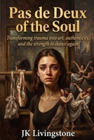 Pas de Deux of thr Soul: Transforming trauma into art, authenticity, and the strength to dance again (Romance) B0HF795521 Book Cover