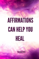 AFFIRMATIONS CAN HELP YOU HEAL B0C4MTV3FC Book Cover
