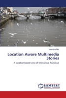 Location Aware Multimedia Stories: A location based view of Interactive Narrative 3843394261 Book Cover