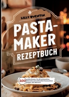Pastamaker Rezeptbuch- 200 perfekte Rezepte.: Für alle herkömmlichen elektrischen und traditionellen Pastamaschinen geeignet. Inkl. Nährwerte. (German Edition) 3384420551 Book Cover