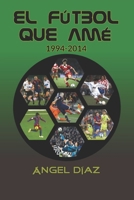 El fútbol que amé: 1994-2014 (Spanish Edition) B0G64JZD8C Book Cover