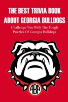 The Best Trivia Book About Georgia Bulldogs Challenge You With The Tough Puzzles Of Georgia Bulldogs: Adult Trivia Books B08PM7FDW6 Book Cover