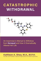 Catastrophic Withdrawal: An Insomniac's Attempt to Withdraw from Seroquel and How It Dramatically Altered Her Life B08QZ3Y6PT Book Cover