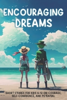 Encouraging Dreams: Short Stories for Kids 6-12 on Courage, Self-Confidence, and Potential B0BSJLSYGQ Book Cover