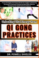 Unlocking Vital Energy from QI GONG PRACTICES: Proven Strategies And Expert Martial Art Insights To Mastering Chi Kung For Harmony Of Body & Mind With Effective Techniques For Health and Inner Balance B0CNZNHDGH Book Cover