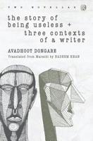 The Story of Being Useless & Three Contexts of a Writer: Novellas (Ratna Translation) 9352907396 Book Cover