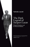 The Dark Legend of Jacques Lacan: Elisabeth Roudinesco & Her Historical Method B0C9KCKKVQ Book Cover