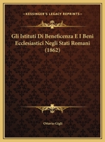 Gli Istituti Di Beneficenza E I Beni Ecclesiastici Negli Stati Romani (1862) 1162490993 Book Cover