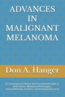 ADVANCES IN MALIGNANT MELANOMA: A Contemporary Clinical and Translational Guide to Risk Factors, Melanoma Phenotypes, Immunotherapy, Genetics, and Emerging Research B0HJ4BY67M Book Cover