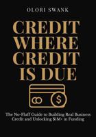 Credit Where Credit Is Due: The No-Fluff Guide to Building Real Business Credit and Unlocking $1M+ in Funding B0F8Q84WHK Book Cover