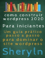 como construir wordpress 2020 Para iniciantes: Um guia prático passo a passo para dominar o site wordpress B08CP7F4TJ Book Cover