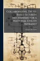 Collaborative, Trust-Based Security Mechanisms for a National Utility Intranet 1249829720 Book Cover