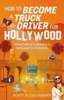 How to Become A Truck Driver for Hollywood: A Must Guide to Employment in Hollywood Film Production B0FBN1RM9V Book Cover