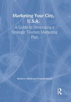 Marketing Your City, U.S.A.: A Guide to Developing a Strategic Tourism Marketing Plan 0789005921 Book Cover