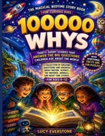 100,000 Whys The Magical Bedtime Story Book for Curious Kids Ages 6–12: Thirty Short Stories That Answer the Big Questions Children Ask About the World