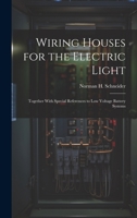Wiring Houses for the Electric Light; Together With Special References to low Voltage Battery Systems 1021474371 Book Cover