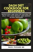 Dash Diet Cookbook for Beginners: Nutritious and Healthy Recipes to Help you lose Weight and Reduce Blood Pressure B08HTBB499 Book Cover