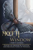 Moth at the Window: Poetry of Grover W. Clayton and Recollections of Indiana 1499022514 Book Cover