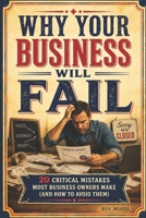 Why Your Business Will Fail: 20 most common reasons businesses collapse, and how to avoid them B0H93SX9WK Book Cover