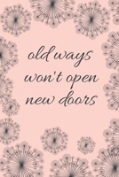 Old Ways Won't Open New Doors: Inspirational Motivational Quote Dandelion Lined Journal Notebook 1695386671 Book Cover