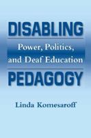 Disabling Pedagogy: Power, Politics, and Deaf Education 156368361X Book Cover