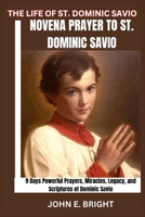 THE LIFE OF ST. DOMINIC SAVIO: Novena Prayer to St. Dominic Savio- 9 Days Powerful Prayers, Miracles, Legacy, and Scriptures of Dominic Savio (LIFE OF SAINTS, NOVENA AND DEVOTIONAL PRAYER BOOKS) B0CW99G9X6 Book Cover