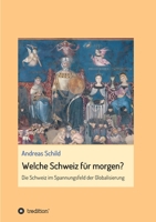 Welche Schweiz für morgen?: Die Schweiz im Spannungsfeld der Globalisierung 3347089510 Book Cover