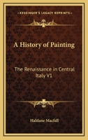 A History of Painting: The Renaissance in Central Italy V1 1162727721 Book Cover
