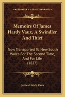 Memoirs of James Hardy Vaux, a Swindler and Thief: Now Transported to New South Wales for the Second Time, and for Life 1174989017 Book Cover