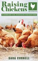 Raising Chickens: The Beginners Guide to Care, Feed and Facilitate to Raise Healthy Chickens 1539908410 Book Cover
