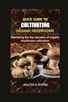 Quick Guide to Cultivating Organic Mushrooms: Mastering the secretes of organic mushroom cultivation B0BST51RGG Book Cover