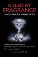 Killed by Fragrance: How Synthetic Scents Make Us Sick: How Synthetic Scents Trigger Fragrance Sensitivity, Hormone Disruption, Migraines, and Toxic Chemical Exposure 1971745138 Book Cover
