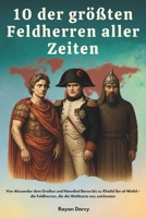 10 der größten Feldherren aller Zeiten: Von Alexander dem Großen und Hannibal Barca bis zu Khalid ibn al-Walid – die Feldherren, die die Weltkarte neu zeichneten (German Edition) B0GXG1N3ZS Book Cover