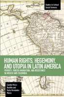 Human Rights, Hegemony, and Utopia in Latin America: Poverty, Forced Migration and Resistance in Mexico and Colombia 1608468070 Book Cover