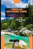 TRIGLAV NATIONAL PARK HIKING GUIDE 2026: Slovenia’s Alpine Paradise Lakes, Peaks & Adventure Routes B0GJPLG64Q Book Cover