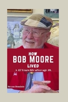 How Bob Moore lived: A 45 years life after age 49 B0CVSJ5Q37 Book Cover
