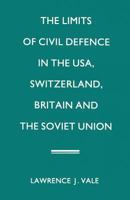 The Limits of Civil Defence in the USA, Switzerland, Britain and the Soviet Union 1349086819 Book Cover