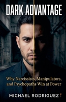 Dark Advantage: Why Narcissists, Manipulators, and Psychopaths Win at Power B0GW9PGHQJ Book Cover