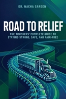 Road to Relief: The Truckers' Complete Guide to Staying Strong, Safe, and Pain-Free B0H92DKYLQ Book Cover