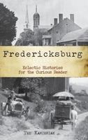 Fredericksburg, Virginia: Eclectic Histories for the Curious Reader (American Chronicles) 1596293837 Book Cover