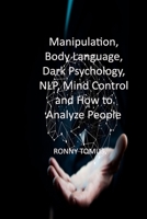 Manipulation, Body Language, Dark Psychology, NLP, Mind Control and How to Analyze People: Master Your Emotions, Influence People, Brainwashing, Hypnotism, Stoicism, Personality Types and Persuasion 1806209780 Book Cover