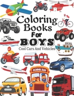 Coloring Books For Boys Cool Cars And Vehicles: Cool Cars, Trucks, Bikes, Planes, Buses, Boats And Vehicles Coloring Book For Boys Aged 6-12 B08M88KPD2 Book Cover