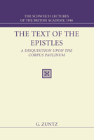 The Text of the Epistles: A Disquisition Upon the Corpus Paulinum: The Schweich Lectures of the British Academy 1946 1556353723 Book Cover